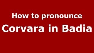How to pronounce Corvara In Badia