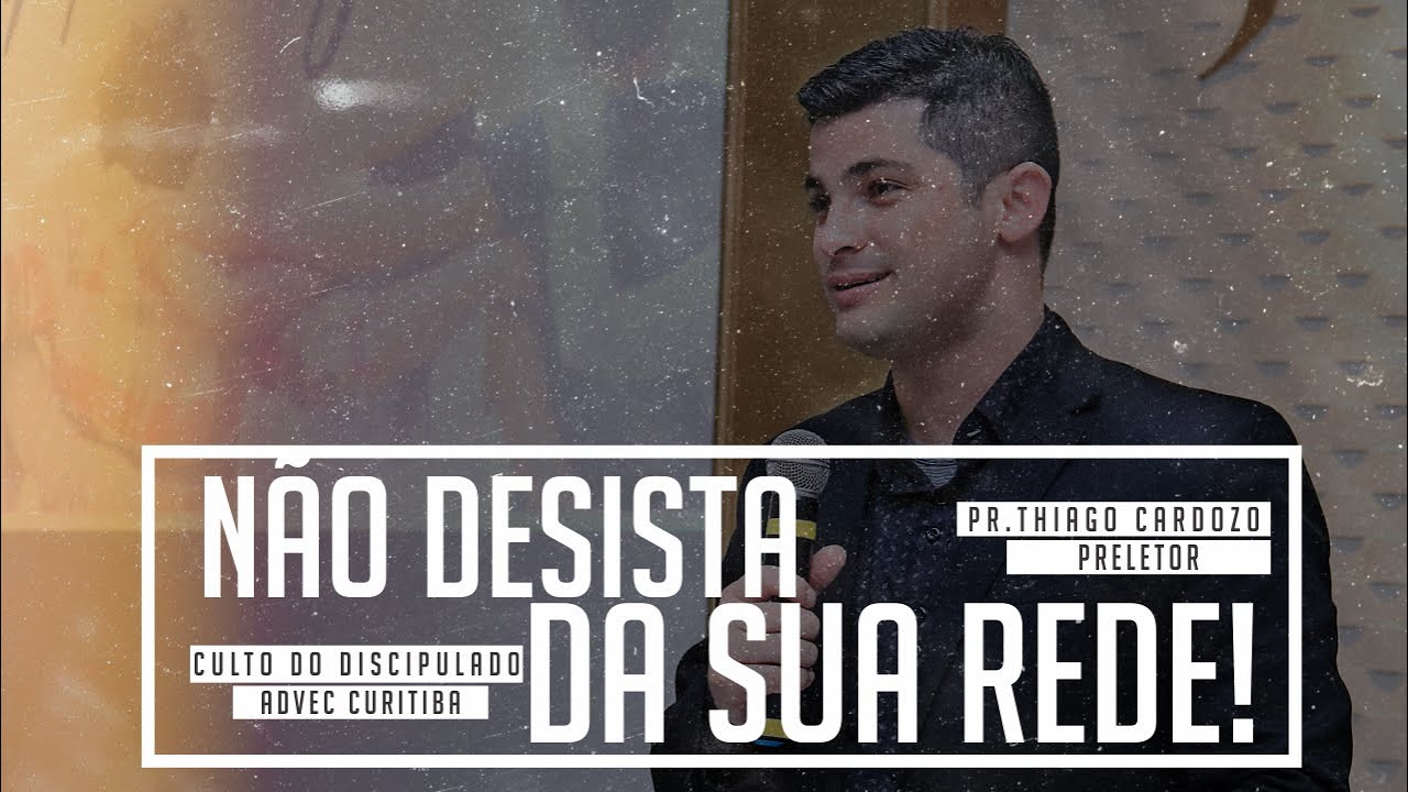 Não Desista da sua Rede | Pr. Thiago Cardozo | Culto do Discipulado | ADVEC Curitiba - 08/08/2021
