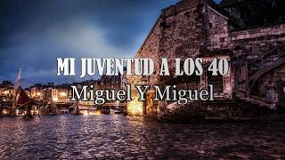 (LETRA) &quot;Mi Juventud A Los 40&quot; - Miguel Y Miguel