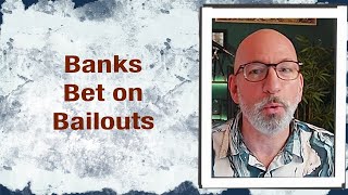 Banks bet on Bailouts