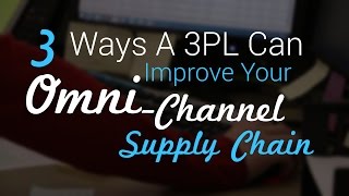 3 Ways A 3PL Can Improve Your Omni-Channel Supply Chain
