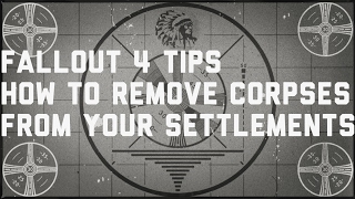 FALLOUT 4 HOW TO REMOVE CORPSES FROM YOUR SETTLEMENTS