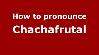 How to pronounce Chachafrutal