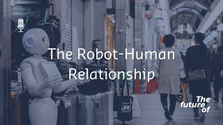 The Future Of: The Human-Robot Relationship
