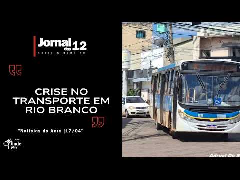 Notícias do Acre | Crise no transporte em Rio Branco - Jornal das 12 | 17-04-26