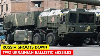 Russia Shoots Down Two Ukrainian Ballistic Missiles