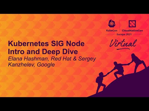 Kubernetes SIG Node Intro and Deep Dive - Elana Hashman, Red Hat & Sergey Kanzhelev, Google