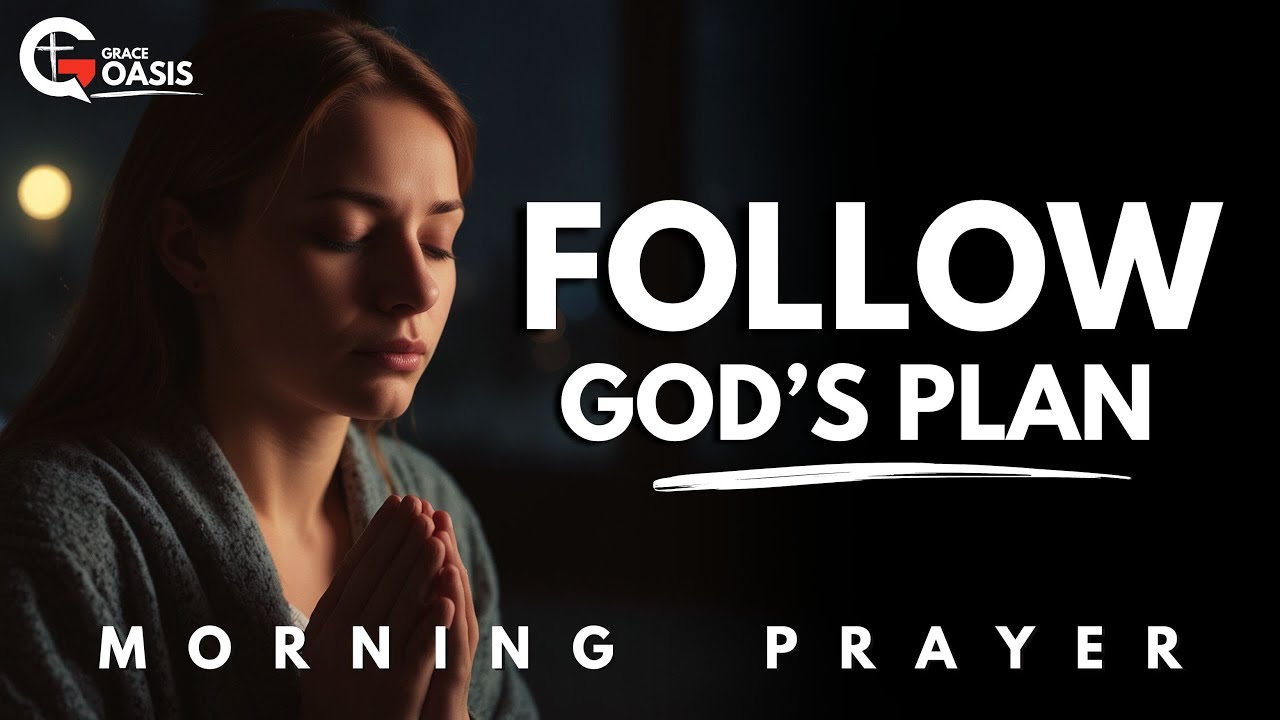 Father, Help Me to Follow Your Plan Even When I Don’t Understand | Morning Prayer