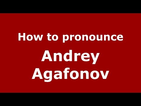 How to pronounce Andrey Agafonov (Russian/Russia)  - PronounceNames.com