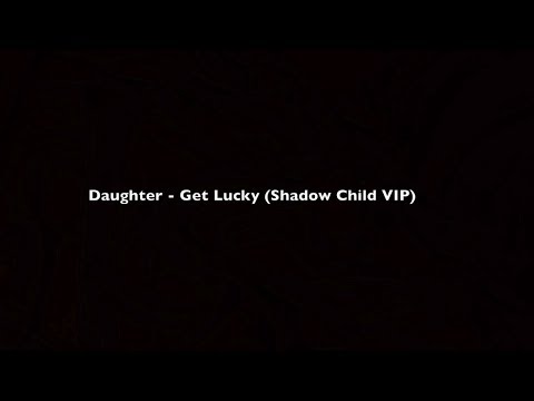 Daughter - Get Lucky (Daft Punk Cover ) ( Shadow Child VIP ) [HD]