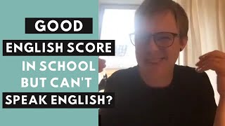 I got a good English score in school but I can’t speak English well in the real world