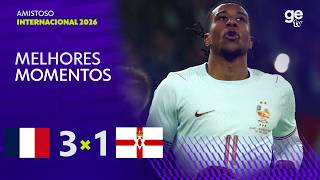 FRANÇA 3 X 1 IRLANDA DO NORTE | MELHORES MOMENTOS | AMISTOSO INTERNACIONAL 2026 | ge tv