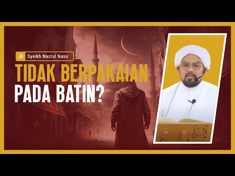 Tidak Berpakaian Pada Batin - Syeikh Nazrul Nasir.