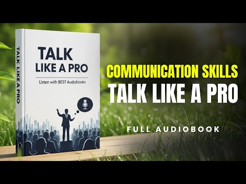Communication Skills: Talk Like a Pro | Full Audiobook
