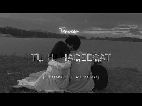 TU HI HAQEEQAT  -(slowed +Reverb) - javed Ali  - Tanveer