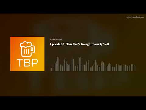 Episode 68 : This One’s Going Extremely Well