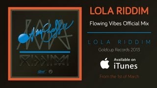 Lola Riddim - Flowin Vibes Official Mix (Goldcup Records) 2013