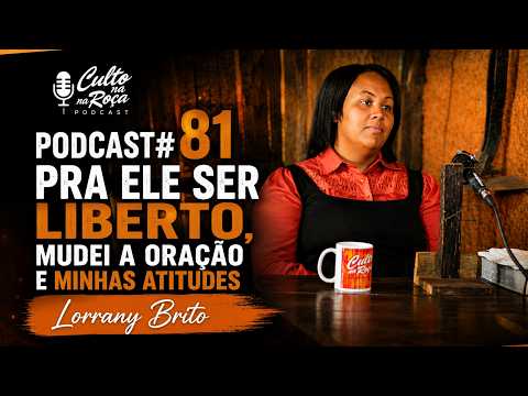Podcast#81 Pra ele ser liberto, mudei a oração e minhas atitudes - Lorrany Brito