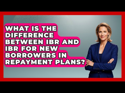 What Is the Difference Between IBR and IBR for New Borrowers in Repayment Plans?