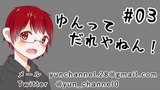 【ラジオ】ゆんってだれやねん！#03