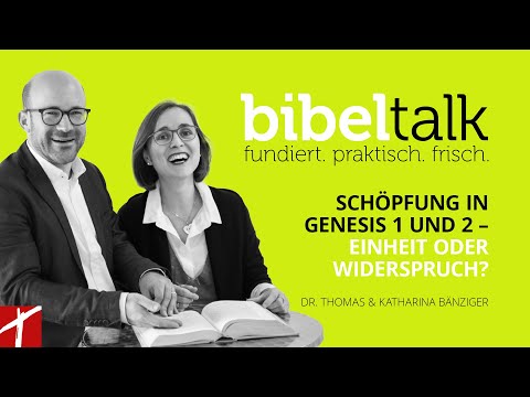 «Schöpfung in Genesis 1 und 2 – Einheit oder Widerspruch?» BibelTalk mit Thomas & Katharina bänziger