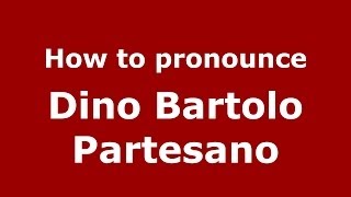 How to pronounce Dino Bartolo Partesano