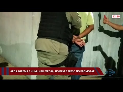 Após agredir e humilhar esposa, homem é preso no Promorar 28 04 2021