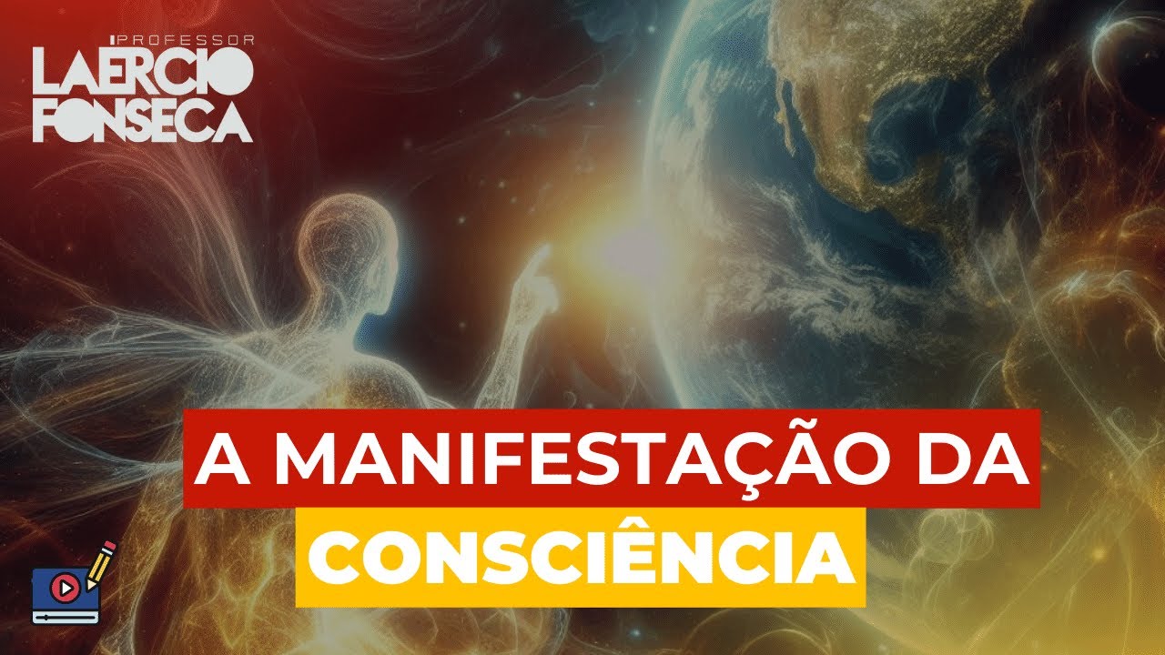 A Manifestação da CONSCIÊNCIA no PLANETA TERRA | Prof. Laércio Fonseca