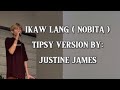 Nobita - Ikaw lang ( Tipsy Version ) By Kuya Justine James