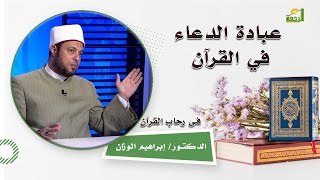 عبادة الدعاء في القرآن | برنامج في رحاب القرآن | فضيلة الدكتور إبراهيم الوزان
