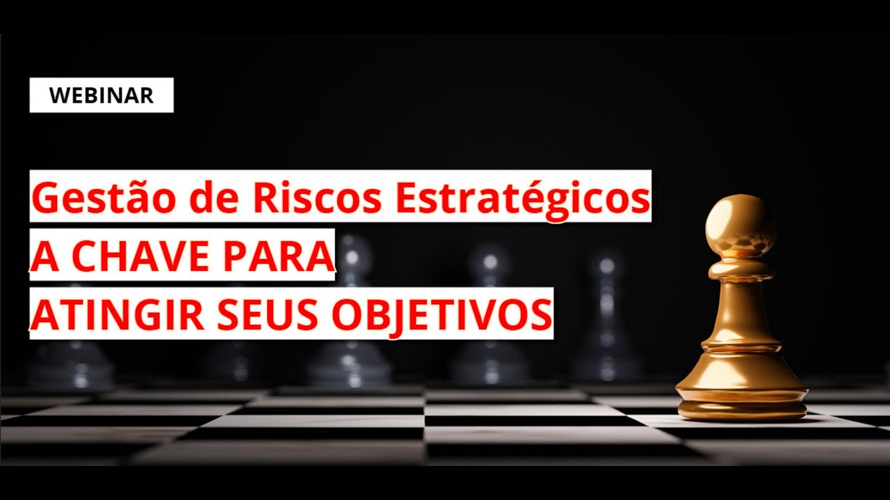 Webinar Gestão de Riscos Estratégicos - A CHAVE PARA ATINGIR SEUS OBJETIVOS