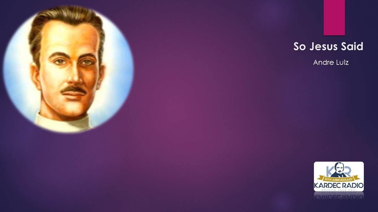 The Spirit of Truth – Episode 46 – And So Jesus Said by Andre Luiz