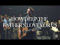 How Deep the Father's Love For Us - Austin Stone Worship Live