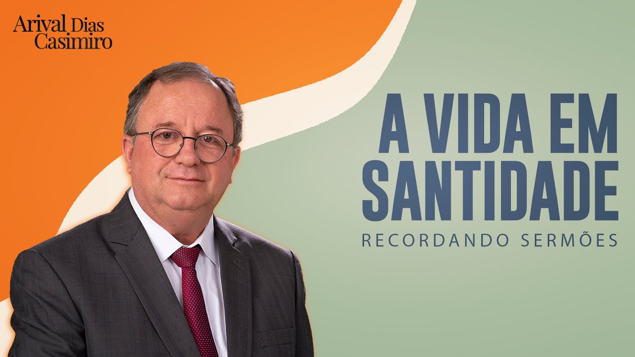A Vida em Santidade | Rev. Arival Dias Casimiro