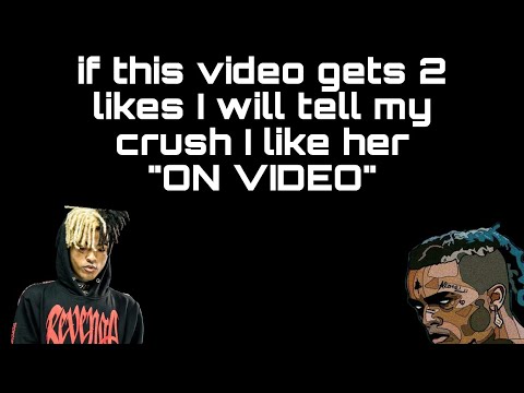 If this video gets 2 likes, I will record myself telling my crush I like her…