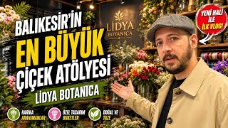 Balıkesir’de Bir Çiçek Atölyesinin Doğuşu 🌸 | LİDYA BOTANİCA