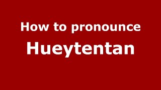 How to pronounce Hueytentan