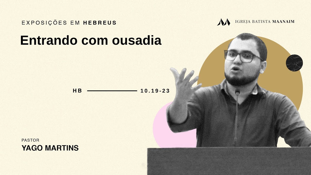 Entrando com ousadia (Hebreus 10.19-23) - Pr. Yago Martins