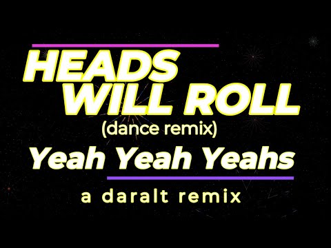 Heads Will Roll (dance remix) - Yeah Yeah Yeahs - A Daralt Remix