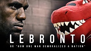 LEBRONTO - Or &quot;How One Man Demoralized A Nation&quot;