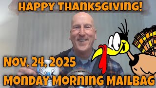 11 24 2025 Monday Morning Mailbag!  Happy Thanksgiving Editon!