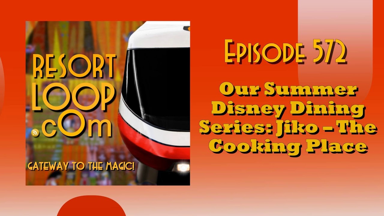 ResortLoop.com Episode 572 - Our Summer Disney Dining Series: Jiko - The Cooking Place