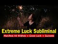 Manifest All Wishes Good Luck Success EXTREME LUCK SUBLIMINAL