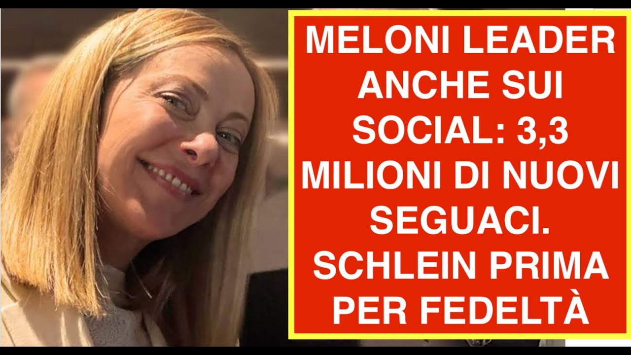 MELONI LEADER ANCHE SUI SOCIAL: 3,3 MILIONI DI NUOVI SEGUACI. SCHLEIN PRIMA PER FEDELTÀ