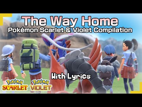 The Way Home: Pokémon Scarlet & Violet Compilation WITH LYRICS