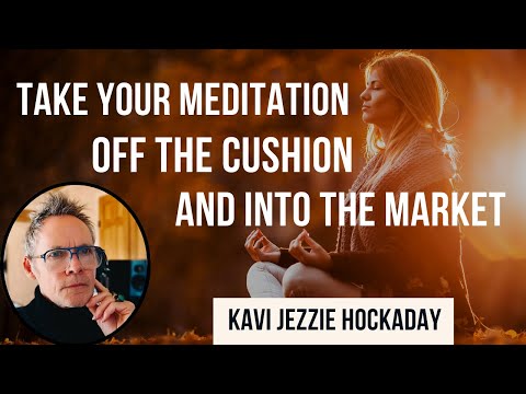 Take Your Meditation Off the Cushion and Into the Market | Kavi Jezzie Hockaday