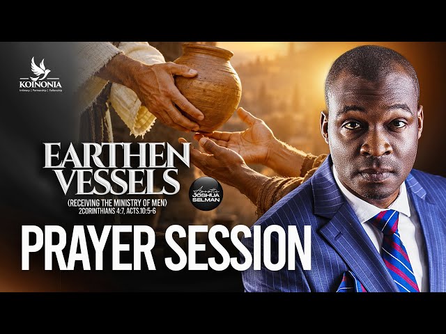 PRAYER SESSION - EARTHEN VESSELS (RECEIVING THE MINISTRY OF MEN) WITH APOSTLE JOSHUA SELMAN