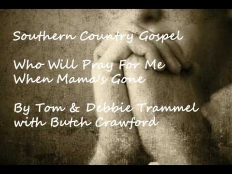 Who Will Pray For Me When Mama's Gone by Tom & Debbie Trammel - Christian Gospel Country Music