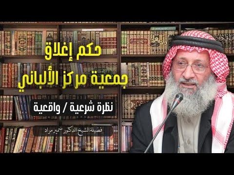 حكم إغلاق جمعية مركز الألباني (نظرة شرعية / واقعية)
