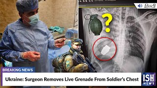 Ukraine: Surgeon Removes Live Grenade From Soldier’s Chest